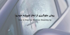 روش جلوگیری از بخار شیشه خودرو